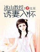 冰山教授:誘妻入懷