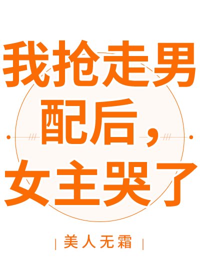 我搶走男配後,女主哭了