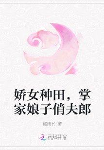嬌女種田,掌家娘子俏夫郎