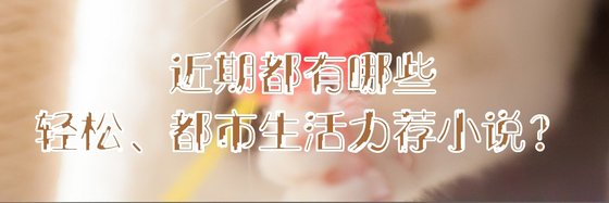 近期都有哪些輕鬆、都市生活力薦小說？