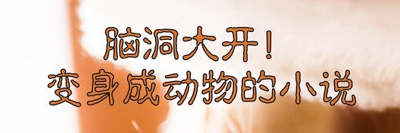 腦洞大開！變身成動物的小說
