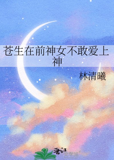 蒼生在钳神女不敢艾上神